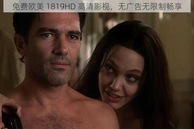 免费欧美 1819HD 高清影视,无广告无限制畅享