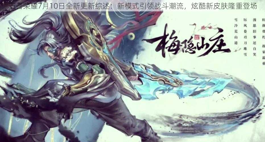 王者荣耀7月10日全新更新综述:新模式引领战斗潮流,炫酷新皮肤隆重登场