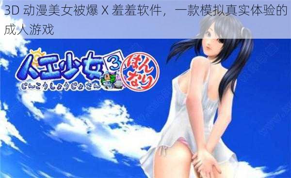 3D 动漫美女被爆 X 羞羞软件,一款模拟真实体验的成人游戏