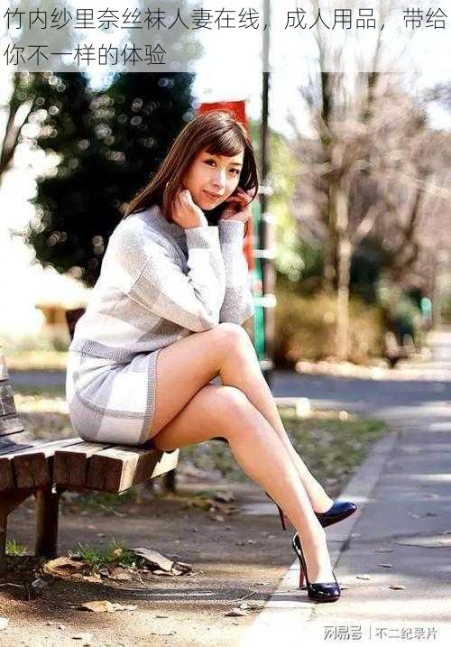 竹内纱里奈丝袜人妻在线,成人用品,带给你不一样的体验