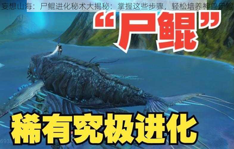 妄想山海:尸鲲进化秘术大揭秘:掌握这些步骤,轻松培养神兽尸鲲
