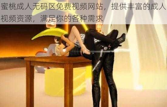 蜜桃成人无码区免费视频网站,提供丰富的成人视频资源,满足你的各种需求