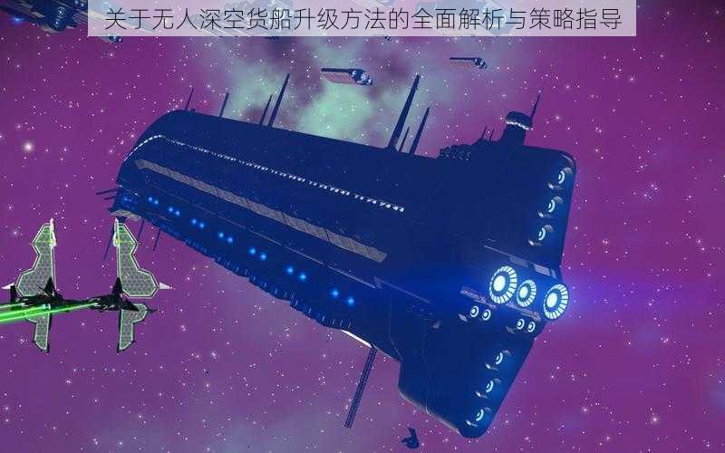 关于无人深空货船升级方法的全面解析与策略指导