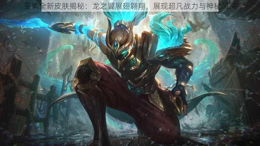 亚索全新皮肤揭秘:龙之翼展翅翱翔,展现超凡战力与神秘风采