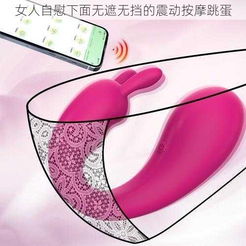 女人自慰下面无遮无挡的震动按摩跳蛋