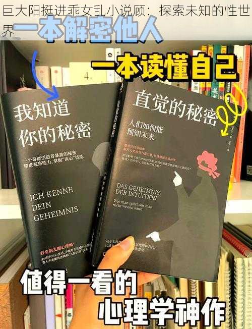 巨大阳挺进乖女乱小说顾:探索未知的性世界