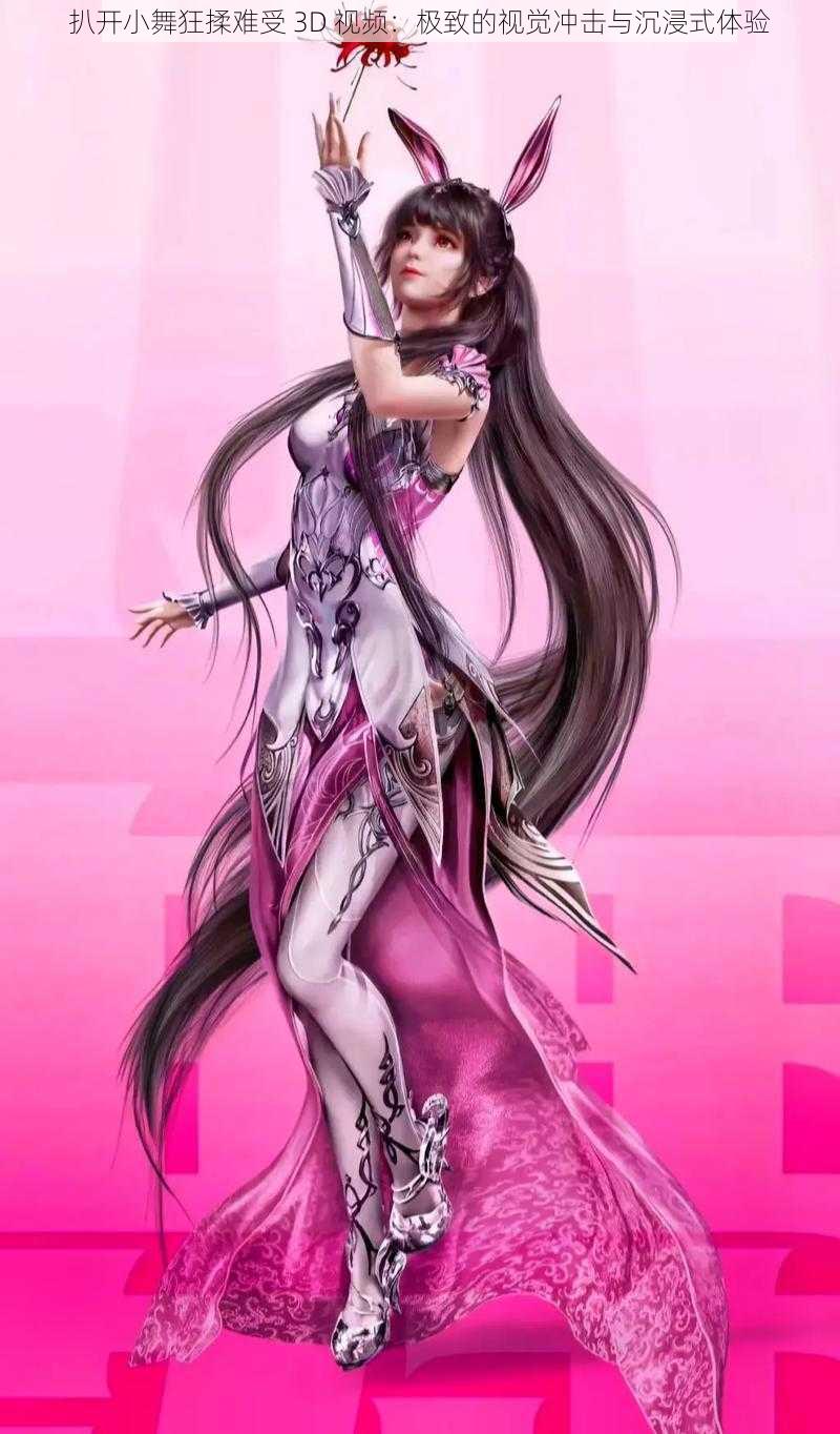 扒开小舞狂揉难受 3D 视频:极致的视觉冲击与沉浸式体验