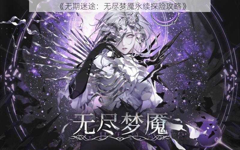 《无期迷途:无尽梦魇永续探险攻略》