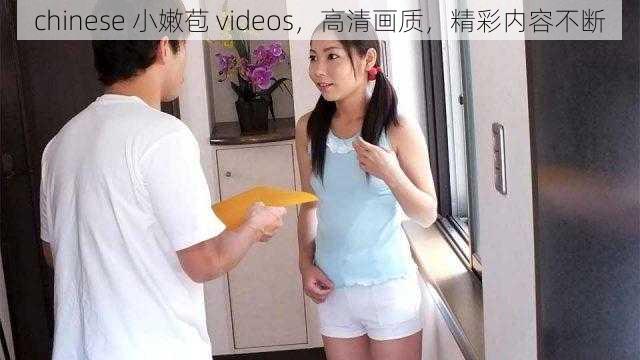 chinese 小嫩苞 videos,高清画质,精彩内容不断