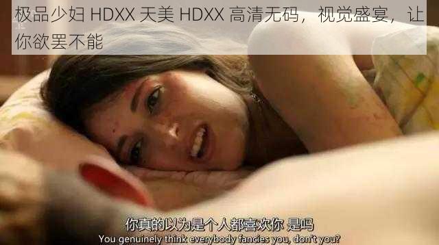极品少妇 HDXX 天美 HDXX 高清无码,视觉盛宴,让你欲罢不能
