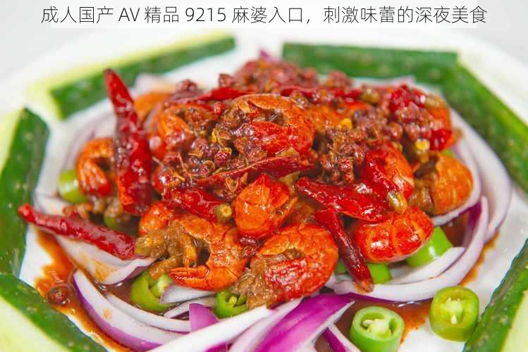 成人国产 AV 精品 9215 麻婆入口,刺激味蕾的深夜美食