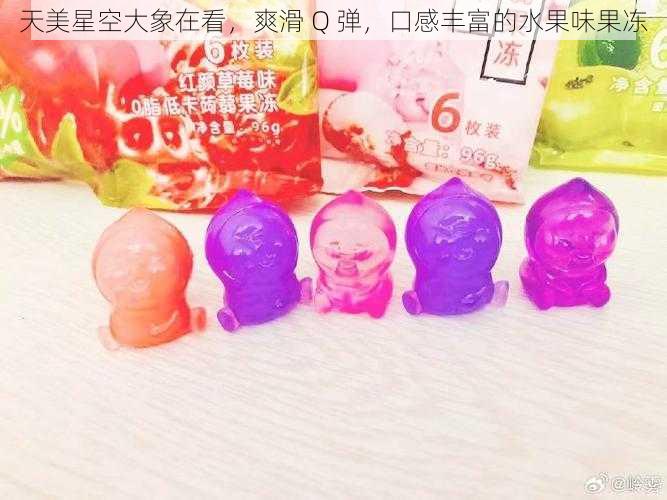 天美星空大象在看,爽滑 Q 弹,口感丰富的水果味果冻