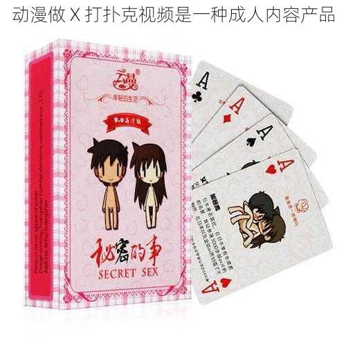 动漫做 X 打扑克视频是一种成人内容产品