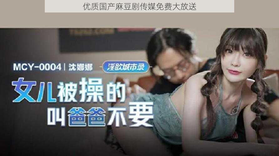 优质国产麻豆剧传媒免费大放送