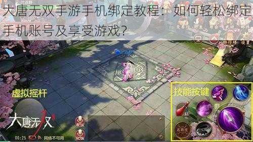 大唐无双手游手机绑定教程:如何轻松绑定手机账号及享受游戏?