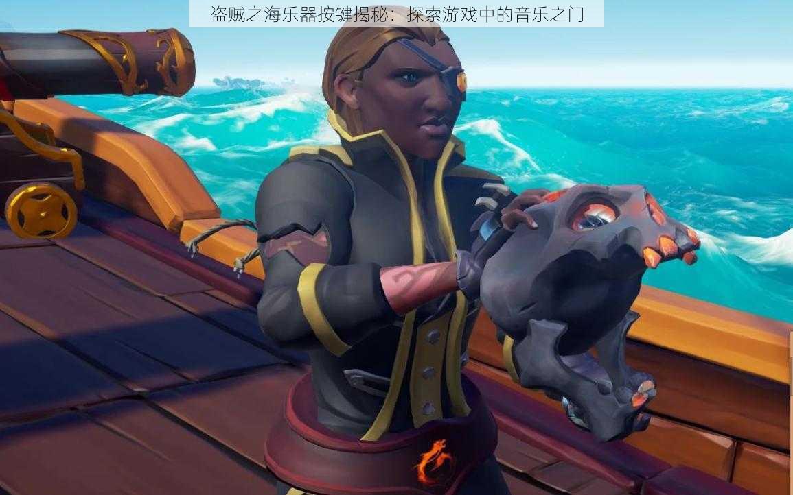 盗贼之海乐器按键揭秘:探索游戏中的音乐之门