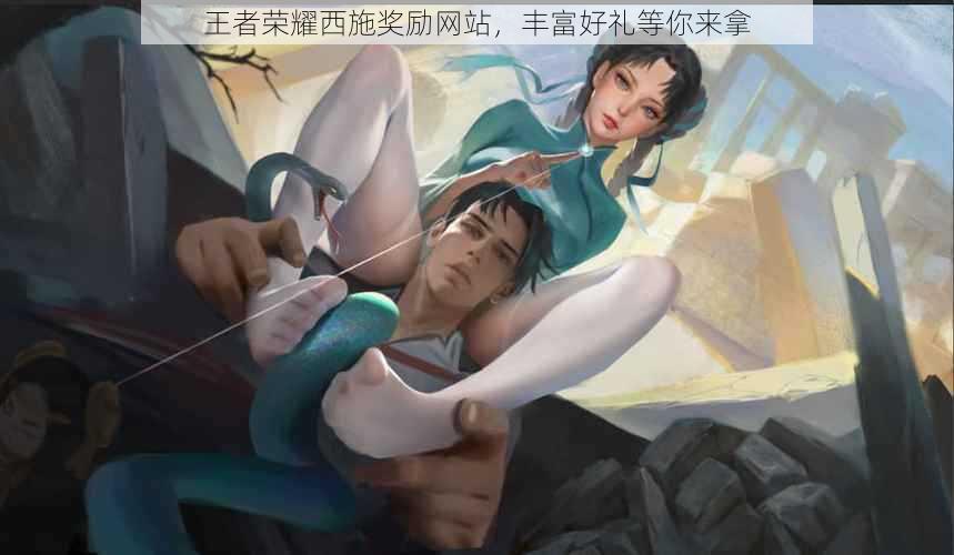 王者荣耀西施奖励网站,丰富好礼等你来拿