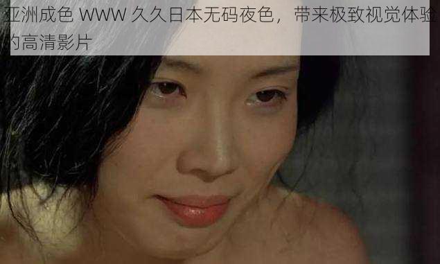 亚洲成色 WWW 久久日本无码夜色,带来极致视觉体验的高清影片
