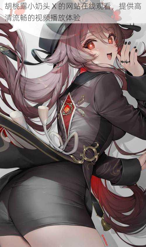 胡桃露小奶头 X 的网站在线观看,提供高清流畅的视频播放体验