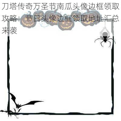 刀塔传奇万圣节南瓜头像边框领取攻略:节日头像边框领取地址汇总来袭