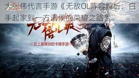 大张伟代言手游《无敌OL阵容解析:白手起家到一方诸侯的荣耀之路》