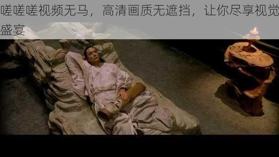 嗟嗟嗟视频无马,高清画质无遮挡,让你尽享视觉盛宴