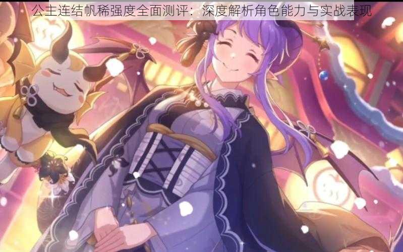 公主连结帆稀强度全面测评:深度解析角色能力与实战表现