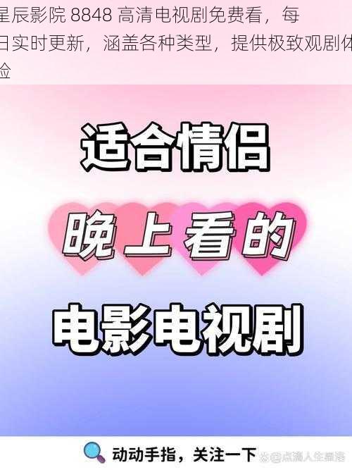星辰影院 8848 高清电视剧免费看,每日实时更新,涵盖各种类型,提供极致观剧体验