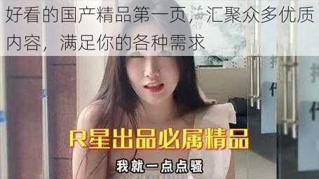 好看的国产精品第一页,汇聚众多优质内容,满足你的各种需求