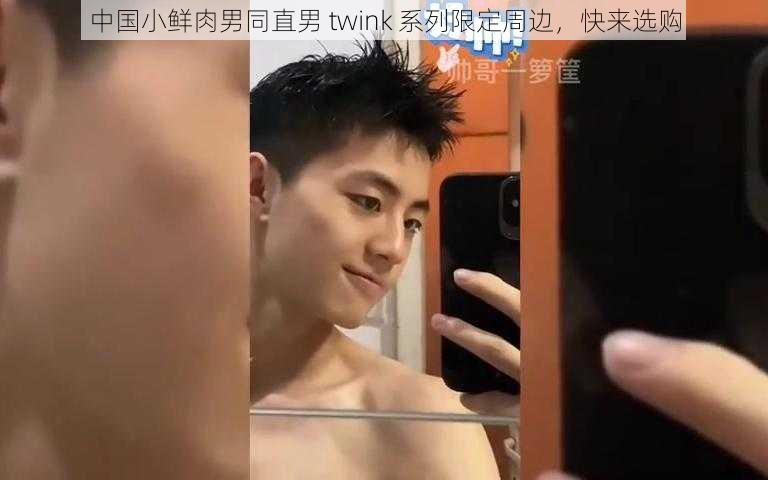中国小鲜肉男同直男 twink 系列限定周边,快来选购