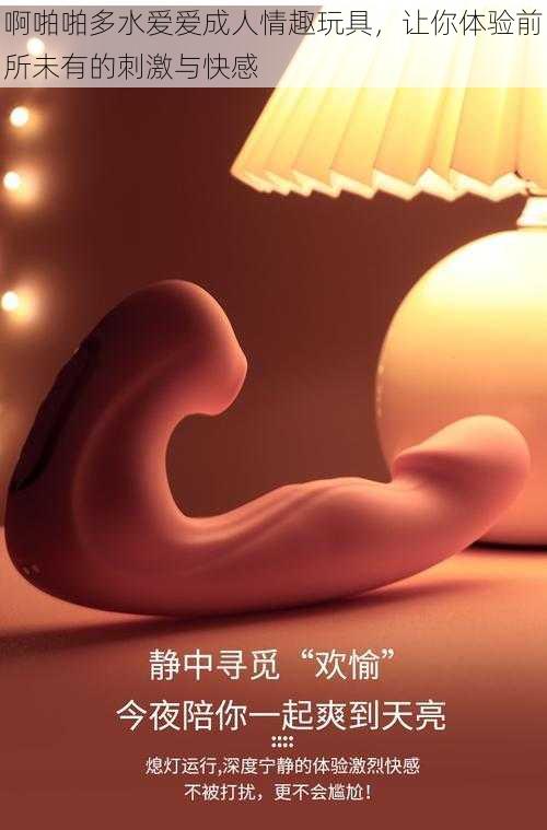啊啪啪多水爱爱成人情趣玩具,让你体验前所未有的刺激与快感