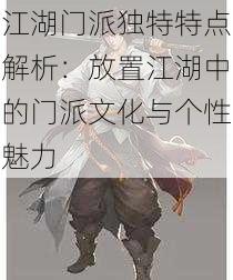 江湖门派独特特点解析:放置江湖中的门派文化与个性魅力