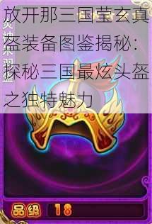 放开那三国莹玄真盔装备图鉴揭秘:探秘三国最炫头盔之独特魅力