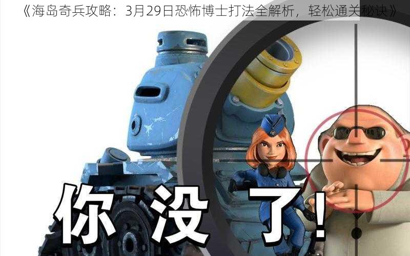 《海岛奇兵攻略:3月29日恐怖博士打法全解析,轻松通关秘诀》