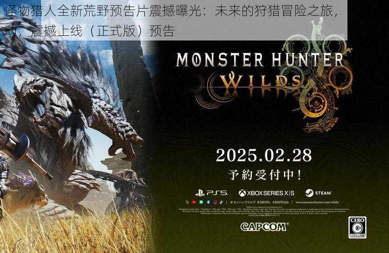 怪物猎人全新荒野预告片震撼曝光:未来的狩猎冒险之旅,热血启动,震撼上线(正式版)预告