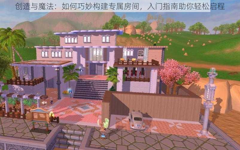 创造与魔法:如何巧妙构建专属房间,入门指南助你轻松启程
