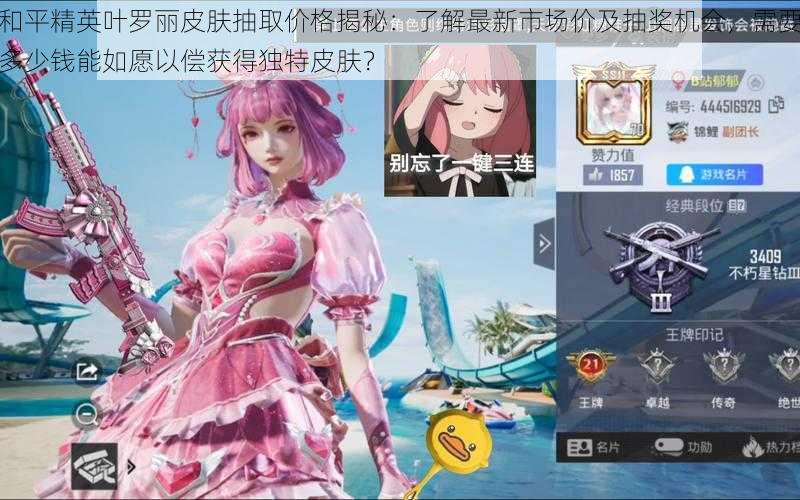 和平精英叶罗丽皮肤抽取价格揭秘:了解最新市场价及抽奖机会,需要多少钱能如愿以偿获得独特皮肤?