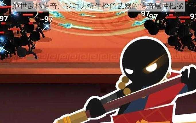 绝世武林传奇:我功夫特牛橙色武器的传奇属性揭秘