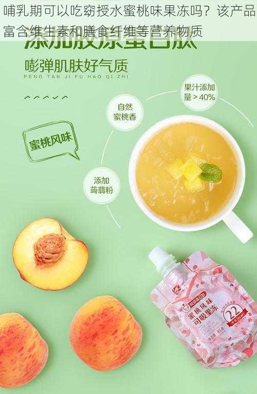哺乳期可以吃窈授水蜜桃味果冻吗?该产品富含维生素和膳食纤维等营养物质