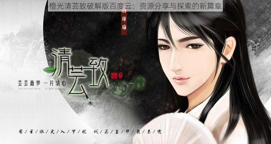 橙光清芸致破解版百度云:资源分享与探索的新篇章