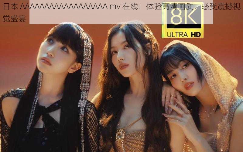 日本 AAAAAAAAAAAAAAAAAA mv 在线:体验高清画质,感受震撼视觉盛宴