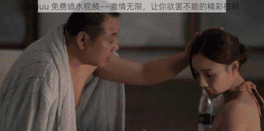 26uuu 免费喷水视频——激情无限,让你欲罢不能的精彩视频