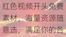红色视频开头免费素材,海量资源随意选,满足你的各种需求