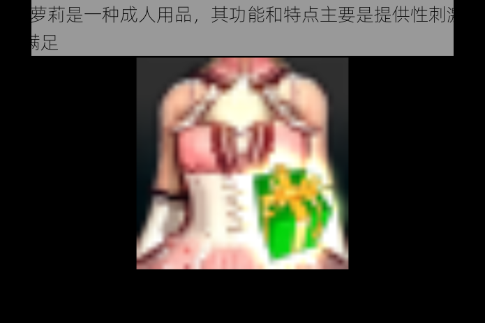 69 萝莉是一种成人用品,其功能和特点主要是提供性刺激和性满足