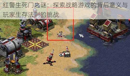 红警生死门之谜:探索战略游戏的背后意义与玩家生存法则的挑战