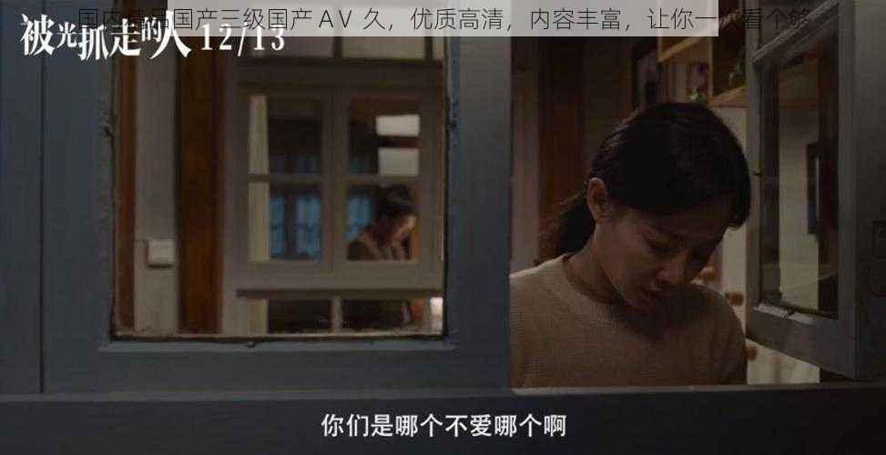 国内精品国产三级国产 AⅤ 久,优质高清,内容丰富,让你一次看个够