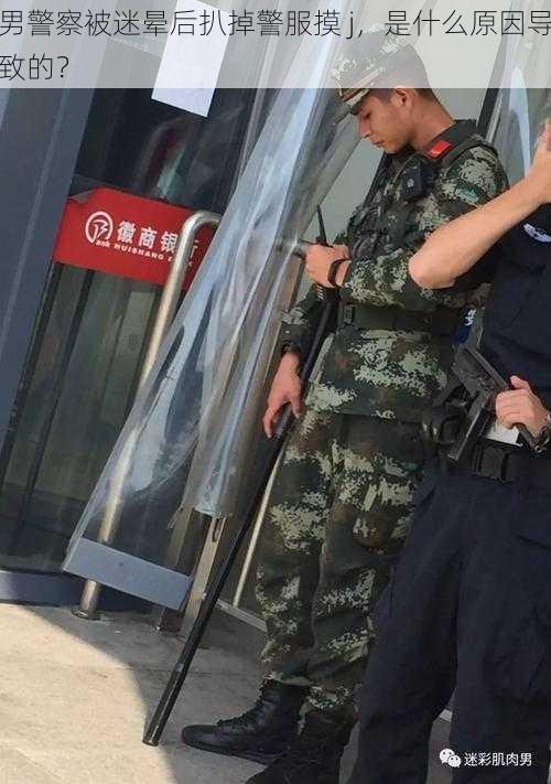 男警察被迷晕后扒掉警服摸 j,是什么原因导致的?
