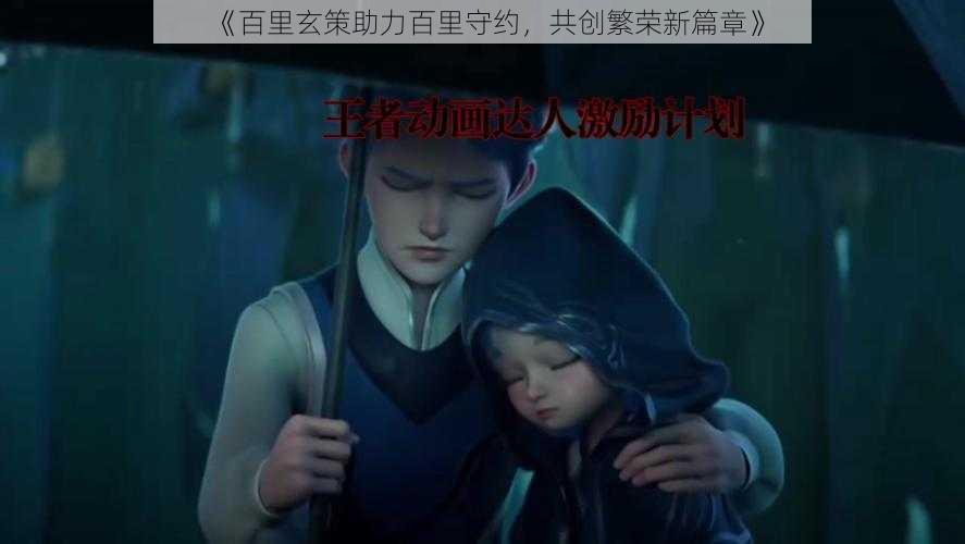 《百里玄策助力百里守约,共创繁荣新篇章》