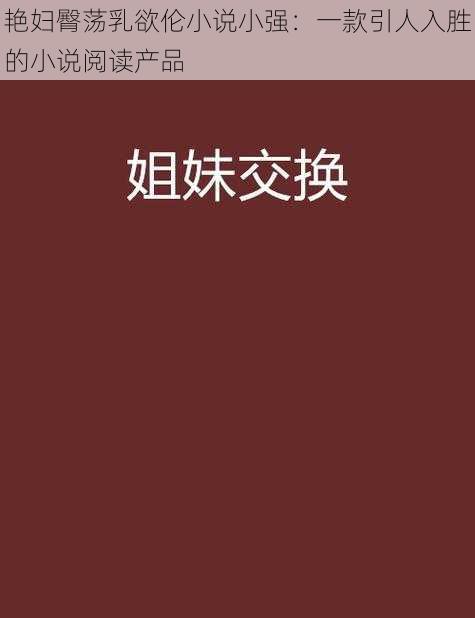 艳妇臀荡乳欲伦小说小强:一款引人入胜的小说阅读产品