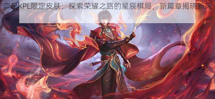 弈星KPL限定皮肤:探索荣耀之路的星辰棋局,新篇章揭晓新风采